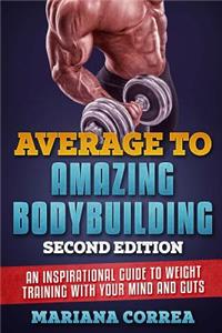AVERAGE To AMAZING BODYBUILDING SECOND EDITION
