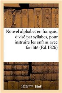 Nouvel Alphabet En Français, Divisé Par Syllabes, Pour Instruire Les Enfans Avec Facilité