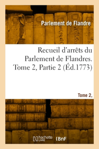 Recueil d'arrêts du Parlement de Flandres. Tome 2, Partie 2