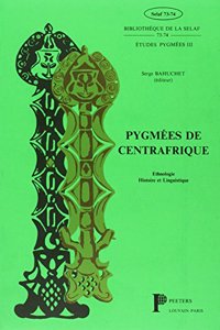 Pygmees de Centrafrique. Etudes Ethnologiques, Historiques Et Linguistiques Sur Les Pygmees Ba-Mbenga (Aka/Baka) Du Nord-Ouest Du Bassin Congolais (Etudes Pygmees III)