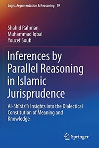 Inferences by Parallel Reasoning in Islamic Jurisprudence: Al-Sh&#299;r&#257;z&#299;'s Insights Into the Dialectical Constitution of Meaning and Knowledge