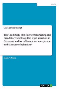 Credibility of influencer marketing and mandatory labelling.The legal situation in Germany and its influence on acceptance and consumer behaviour