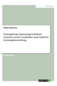 Notengebung. Spannungsverhältnis zwischen neuer Lernkultur und tradierter Leistungsbeurteilung