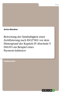 Bewertung der Sinnhaftigkeit einer Zertifizierung nach ISO27001 vor dem Hintergrund des Kapitels IV Abschnitt 5 DSGVO am Beispiel eines Payment-Anbieters