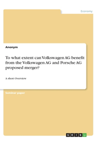 To what extent can Volkswagen AG benefit from the Volkswagen AG and Porsche AG proposed merger?