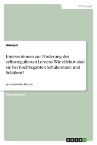 Interventionen zur Förderung des selbstregulierten Lernens. Wie effektiv sind sie bei hochbegabten Schülerinnen und Schülern?