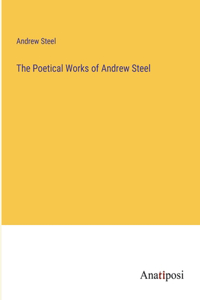 The Poetical Works of Andrew Steel