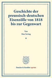 Geschichte Der Preussisch-Deutschen Eisenzolle Von 1818 Bis Zur Gegenwart