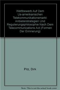 Wettbewerb Auf Dem Us-Amerikanischen Telekommunikationsmarkt: Anvieterstrategien Und Regulierungsphilosophie Nach Dem Telecommunications ACT