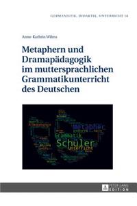 Metaphern und Dramapaedagogik im muttersprachlichen Grammatikunterricht des Deutschen