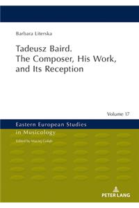 Tadeusz Baird. the Composer, His Work, and Its Reception