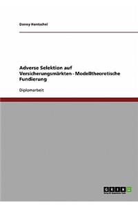 Adverse Selektion auf Versicherungsmärkten - Modelltheoretische Fundierung