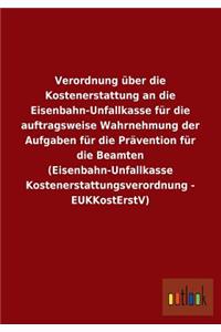 Verordnung Uber Die Kostenerstattung an Die Eisenbahn-Unfallkasse Fur Die Auftragsweise Wahrnehmung Der Aufgaben Fur Die Pravention Fur Die Beamten (E