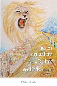 Bis Er Jerusalem zum Ruhm der Erde macht