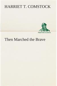 Then Marched the Brave