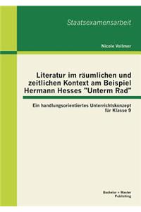 Literatur im räumlichen und zeitlichen Kontext am Beispiel Hermann Hesses Unterm Rad