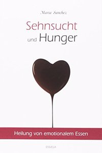 Sehnsucht und Hunger: Heilung von emotionalem Essen. Neue uberarbeitete Auflage.
