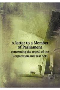 A letter to a Member of Parliament concerning the repeal of the Corporation and Test Acts