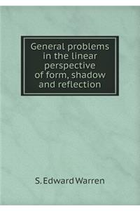 General Problems in the Linear Perspective of Form, Shadow and Reflection