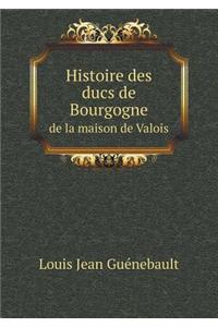 Histoire Des Ducs de Bourgogne de la Maison de Valois