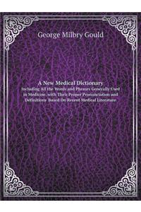 A New Medical Dictionary Including All the Words and Phrases Generally Used in Medicine, with Their Proper Pronunciation and Definitions
