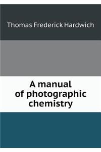 A Manual of Photographic Chemistry