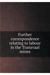 Further Correspondence Relating to Labour in the Transvaal Mines