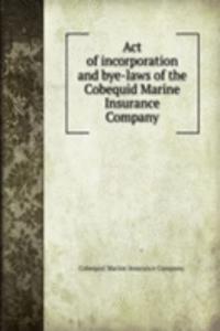 Act of incorporation and bye-laws of the Cobequid Marine Insurance Company