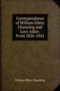 Correspondence of William Ellery Channing and Lucy Aikin: From 1826-1842