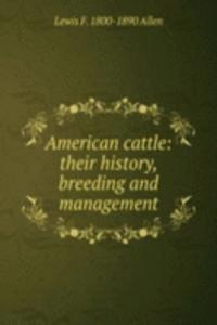 American cattle: their history, breeding and management