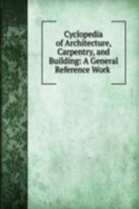 Cyclopedia of Architecture, Carpentry, and Building: A General Reference Work .