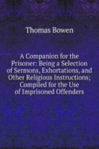 Companion for the Prisoner: Being a Selection of Sermons, Exhortations, and Other Religious Instructions; Compiled for the Use of Imprisoned Offenders
