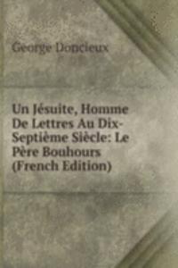 Un Jesuite, Homme De Lettres Au Dix-Septieme Siecle: Le Pere Bouhours (French Edition)