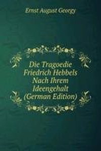 Die Tragoedie Friedrich Hebbels Nach Ihrem Ideengehalt (German Edition)