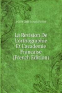 La Revision De L'orthographie Et L'academie Francaise (French Edition)