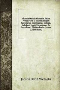 Johannis Davidis Michaelis, Philos. Profess. Ord. Et Societatis Regiae Scientiarum Goettingensis Collegae, in Roberti Lowth Praelectiones De Sacra Poesi . Editione Praelectionum (Latin Edition)