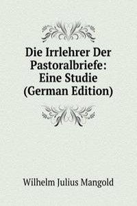 Die Irrlehrer Der Pastoralbriefe: Eine Studie (German Edition)
