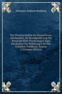 Die Wissenschaften Im Neunzehnten Jahrhundert, Ihr Standpunkt Und Die Resultate Ihrer Forshcungen: Eine Rundschau Zur Belehrung Fuer Das Gebildete Publikum, Volume 5 (German Edition)