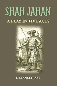 SHAH JAHAN: A PLAY IN FIVE ACTS