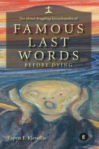 Mind-Boggling Encyclopedia of Famous Last Words Before Dying