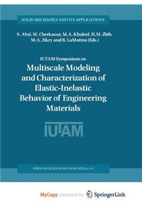 Iutam Symposium on Multiscale Modeling and Characterization of Elastic-Inelastic Behavior of Engineering Materials