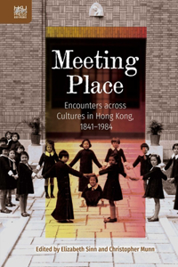 Meeting Place – Encounters across Cultures in Hong Kong, 1841–1984