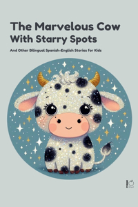 Marvelous Cow with Starry Spots And Other Bilingual Spanish-English Stories for Kids