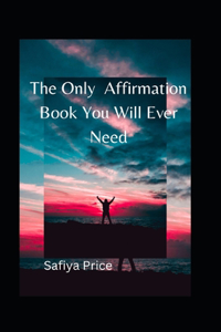 Only Affirmation Book You Will Ever Need