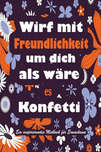 Wirf mit Freundlichkeit um dich als wäre es Konfetti