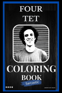 Sarcastic Four Tet Coloring Book: An Adult Coloring Book For Leaving Your Bullsh*t Behind