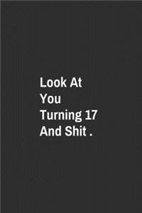 Look At You Turning 17 And Shit.