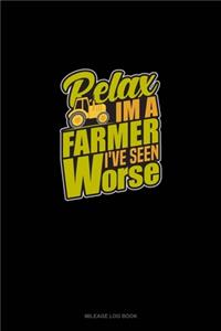 Relax I'm A Farmer I've Seen Worse