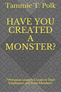 Have You Created a Monster?