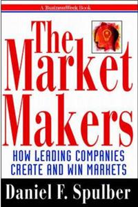 Market Makers: How Leading Companies are Creating and Winning Markets